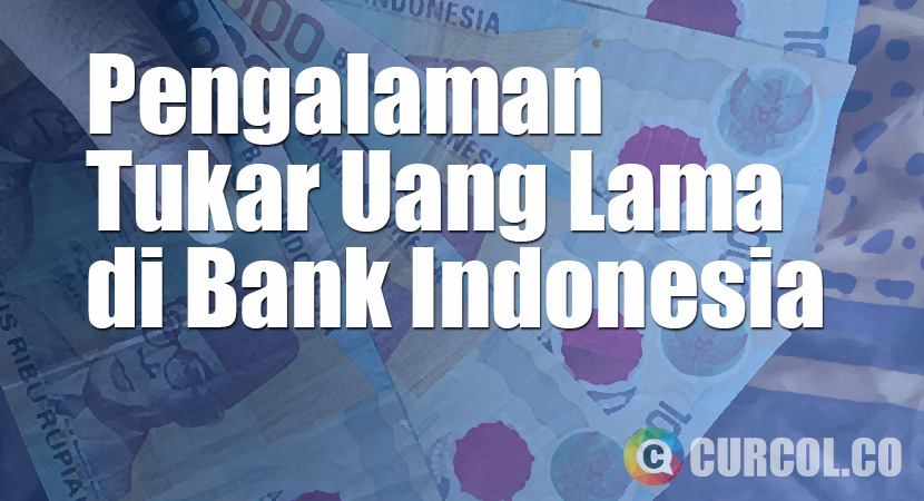 Pengalaman Tukar Uang Lama di Bank Indonesia