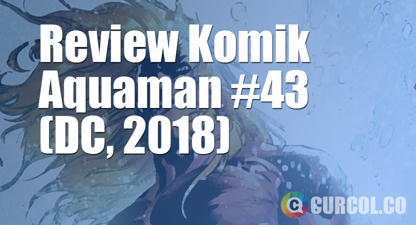 Review Komik Aquaman #43 (DC, 2018)
