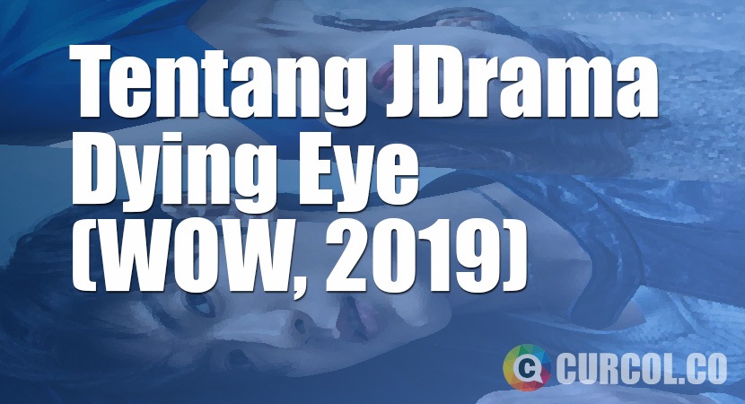 Tentang JDrama Dying Eye (WOWOW, 2019)