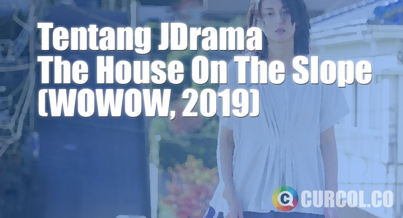 Tentang JDrama The House On The Slope (WOWOW, 2019)