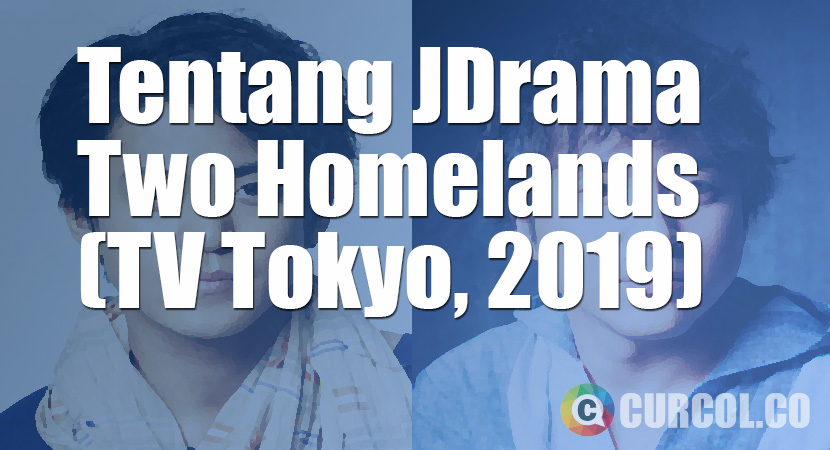 Tentang JDrama Two Homelands (TV Tokyo, 2019)