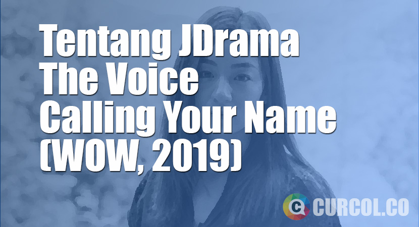 Tentang JDrama The Voice Calling Your Name (WOWOW, 2019)