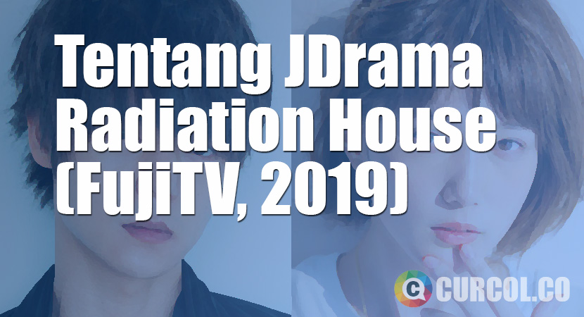 Tentang JDrama Radiation House (FujiTV, 2019)