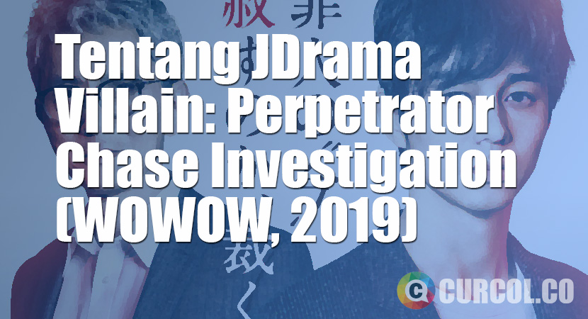 Tentang JDrama Villain: Perpetrator Chase Investigation (WOWOW, 2019)