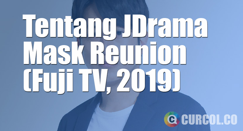 Tentang JDrama Mask Reunion (Fuji TV, 2019)