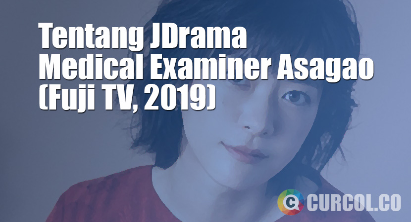 Tentang JDrama Medical Examiner Asagao (FujiTV, 2019)