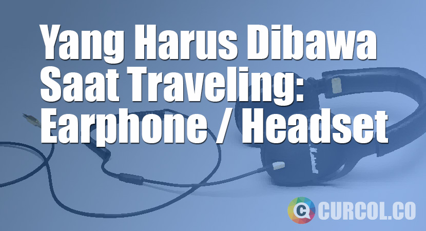 Yang Harus Dibawa Saat Traveling: Earphone / Headset
