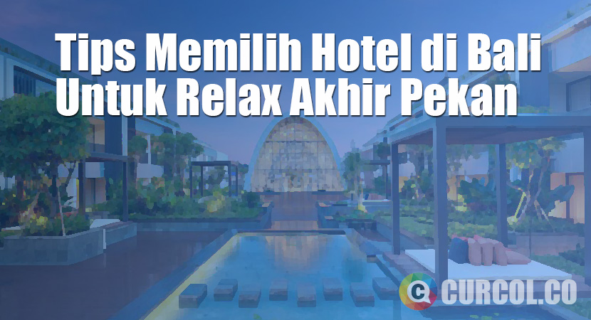 Tips Memilih Hotel Di Bali Untuk Relax Di Akhir Pekan