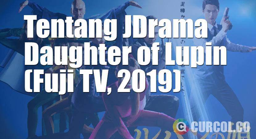 Tentang JDrama Daughter Of Lupin (FujiTV, 2019)