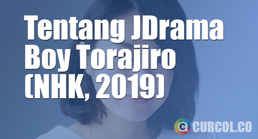 Tentang JDrama Boy Torajiro (NHK, 2019)