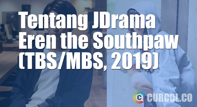 Tentang JDrama Eren the Southpaw (TBS/MBS, 2019)