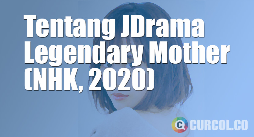 Tentang JDrama Legendary Mother (NHK, 2020)