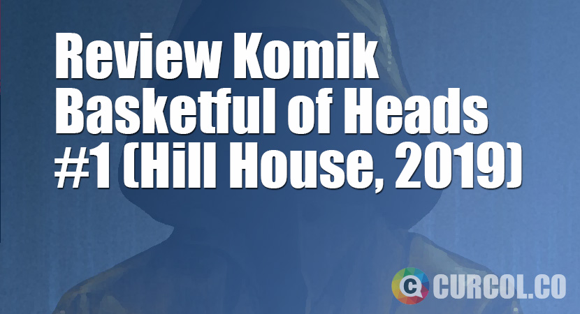 Review Komik Basketful of Heads #1 (Hill House Comics, 2019)