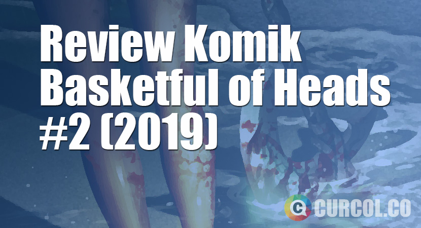 Review Komik Basketful of Heads #2 (Hill House Comics, 2019)