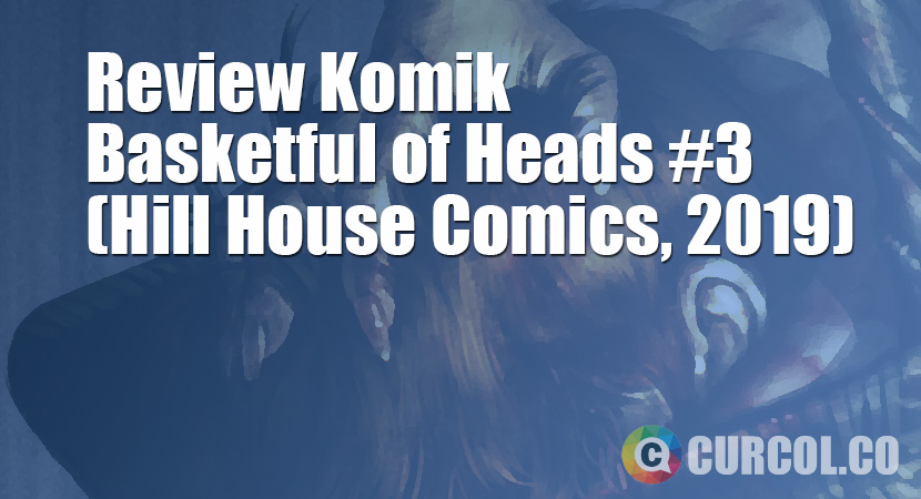 Review Komik Basketful of Heads #3 (Hill House Comics, 2019)