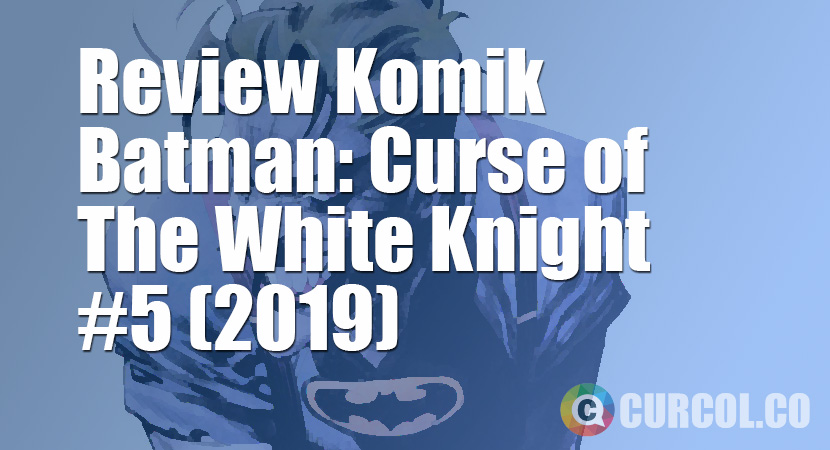 Review Komik Batman: Curse of The White Knight #5 (DC Comics, 2019)