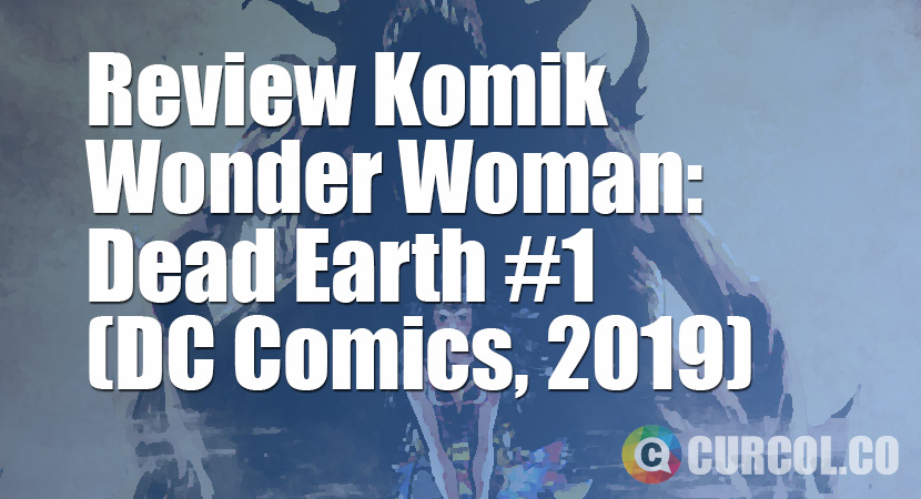 Review Komik Wonder Woman: Dead Earth #1 (DC Comics, 2019)