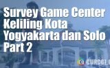 Survey Game Center Keliling Kota Solo dan Yogyakarta Part 2