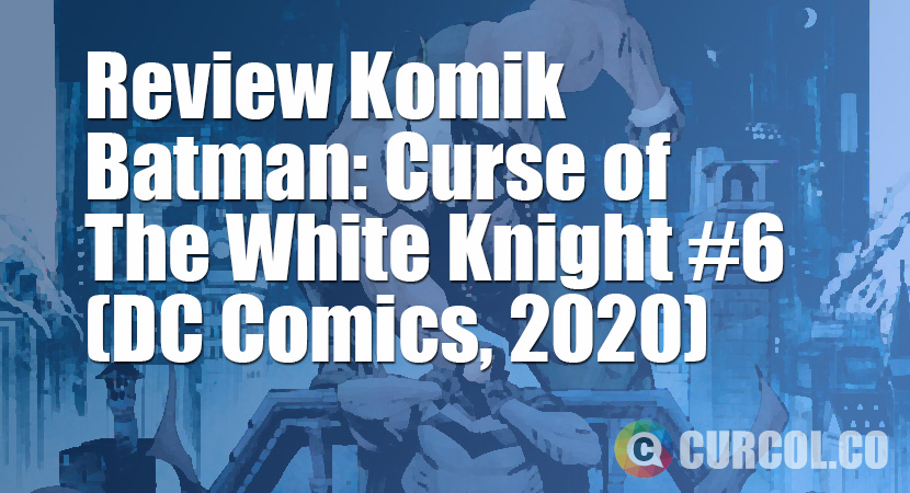 Review Komik Batman: Curse of The White Knight #6 (DC Comics, 2020)