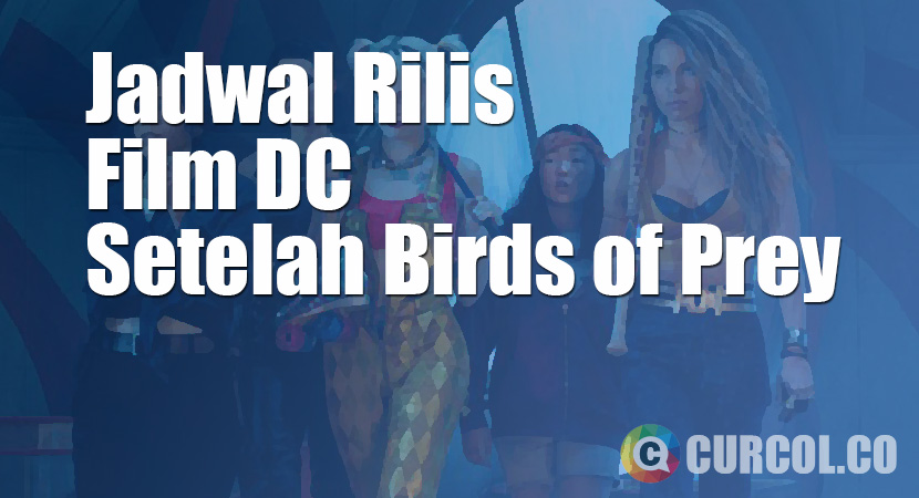 Jadwal Rilis Film DC Setelah Birds of Prey (and the Fantabulous Emancipation of One Harley Quinn)