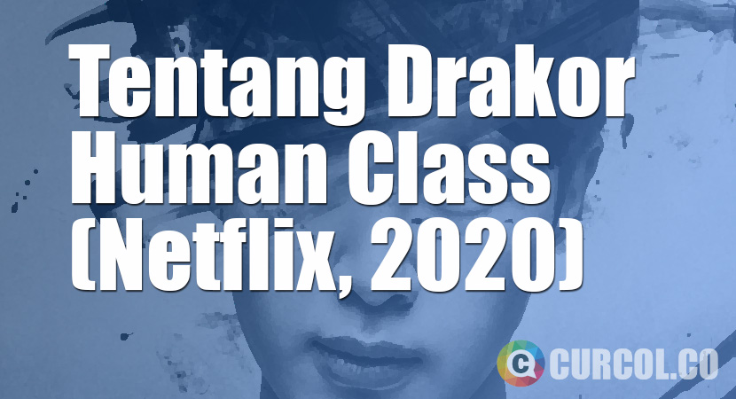 Tentang Drakor Human Class (Netflix, 2020)