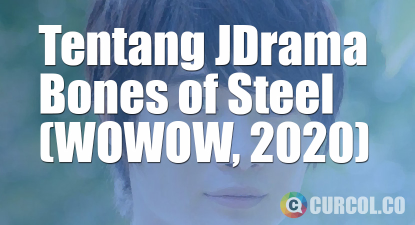 Tentang JDrama Bones of Steel (WOWOW, 2020)