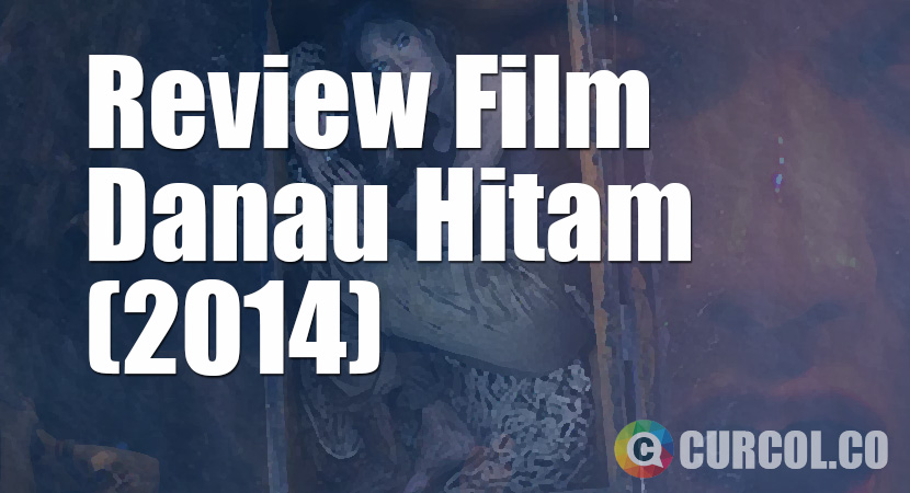 Review Film Danau Hitam (2014)