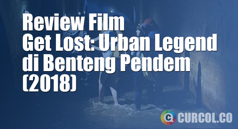 Review Film Get Lost: Urban Legend di Benteng Pendem (2018)