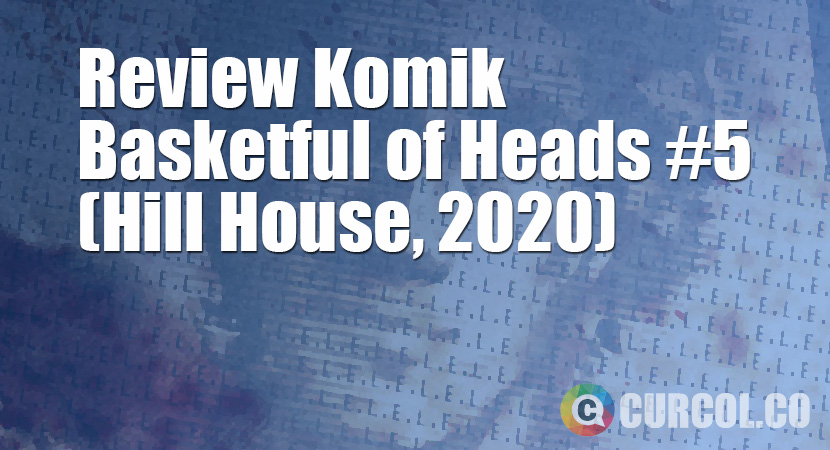 Review Komik Basketful of Heads #5 (Hill House Comics, 2020)
