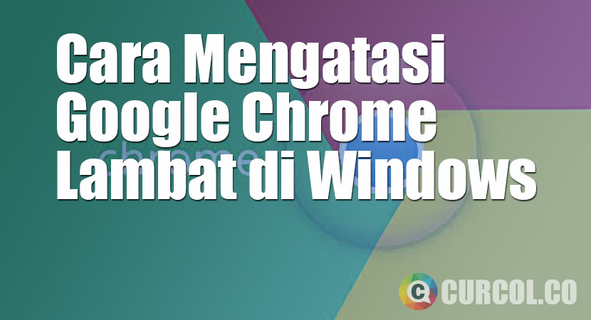 solusi googlechrome lambat windows