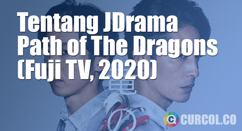 Tentang JDrama Path Of The Dragons (Fuji TV / KTV, 2020)