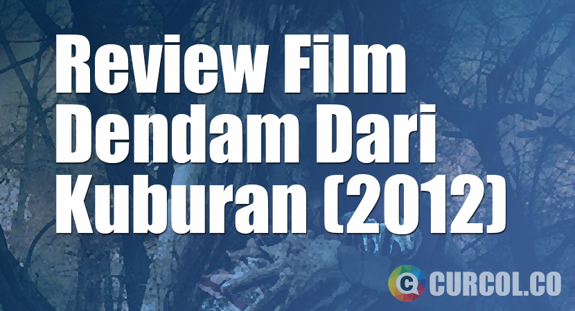 √ Review Film Dendam Dari Kuburan (2012)