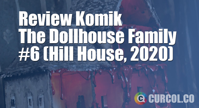 Review Komik The Dollhouse Family #6 (Hill House Comics, 2020)