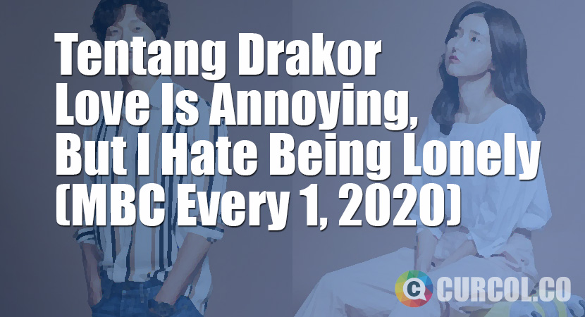 Tentang Drakor Love is Annoying, But I Hate Being Lonely (MBC every1, 2020)