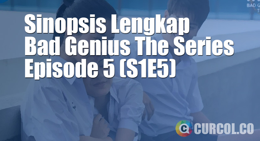 Sinopsis Bad Genius The Series Episode 5 (S1E5) (2020)