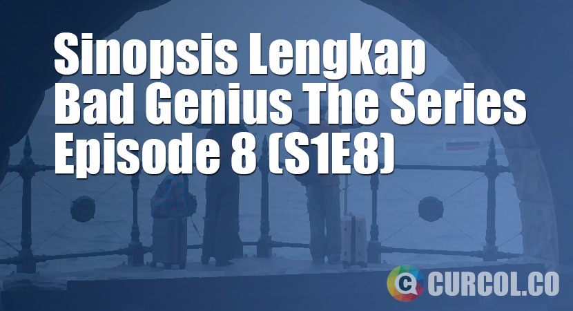 Sinopsis Bad Genius The Series Episode 8 (S1E8) (2020)