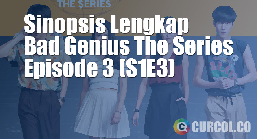 Sinopsis Bad Genius The Series Episode 3 (S1E3) (2020)