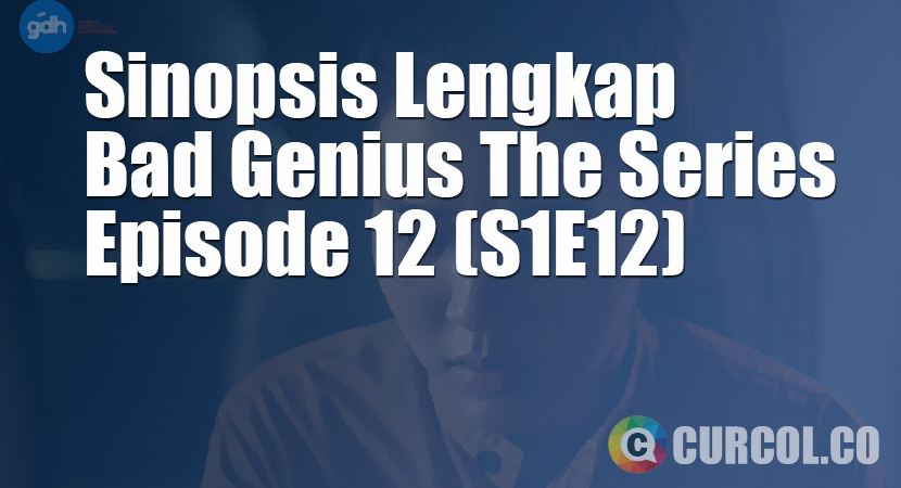 Sinopsis Bad Genius The Series Episode 12 (S1E12) (2020) *TAMAT*