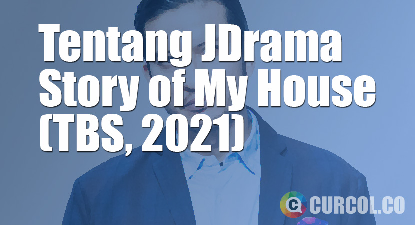 Tentang JDrama Story of My House (TBS, 2021)