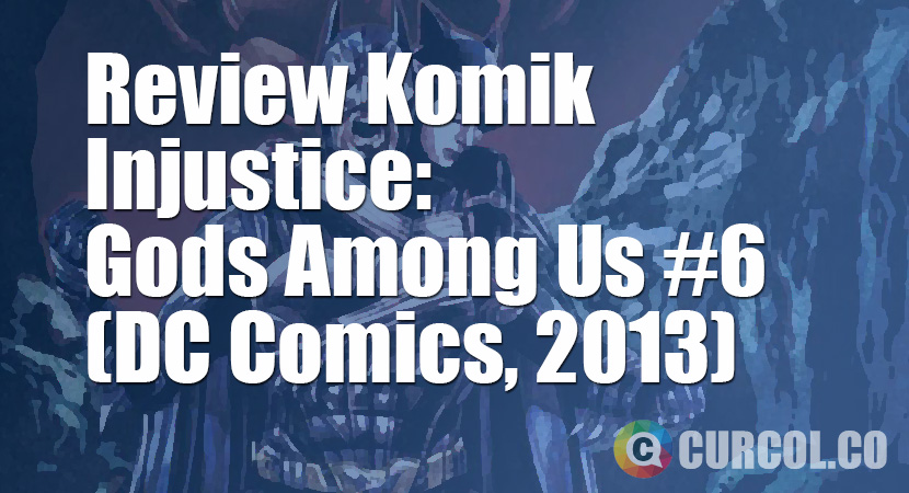 Review Komik Injustice: Gods Among Us #6 (DC Comics, 2013)