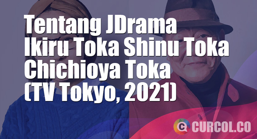 Tentang JDrama Ikiru Toka Shinu Toka Chichioya Toka (TV Tokyo, 2021)