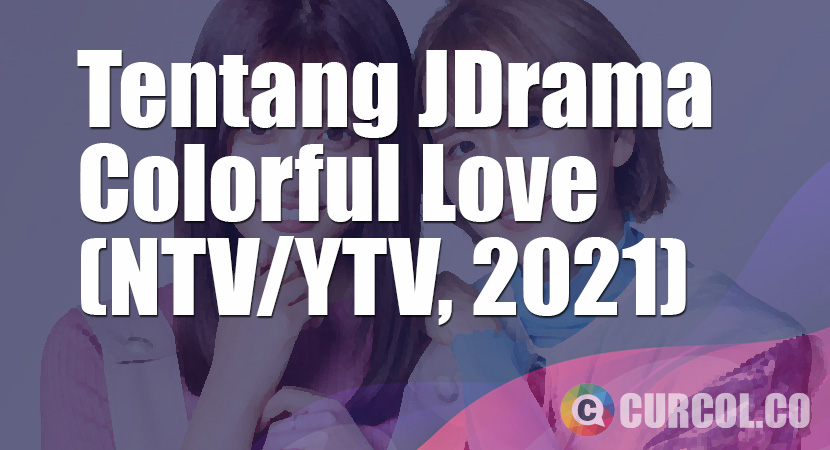 Tentang JDrama Colorful Love (NTV/YTV, 2021)