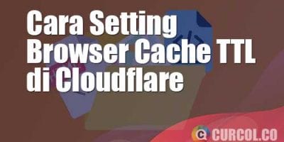 5 Langkah Setting Browser Cache TTL Di Cloudflare