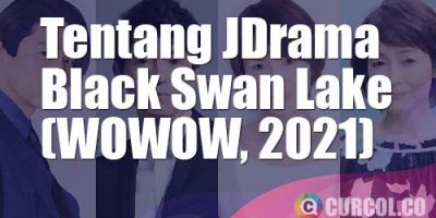 Tentang JDrama Black Swan Lake (WOWOW, 2021)
