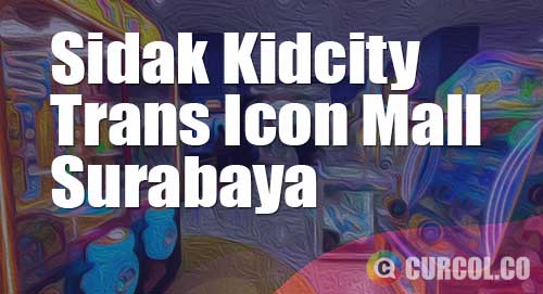 sidak kidcity trans icon mall surabaya