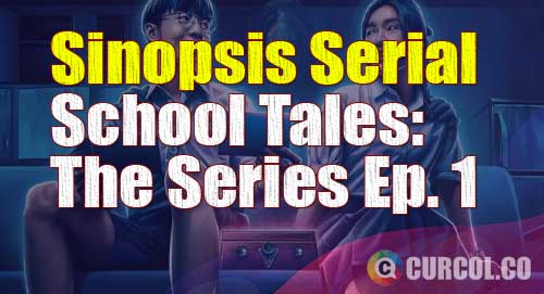 sinopsis school tales the series episode 1 7 am
