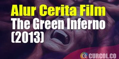 Alur Cerita Film The Green Inferno (2013) | Sial Akibat Berniat Menjadi Pahlawan Masalah Sosial