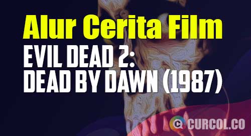 alur cerita film evil dead 2 dead by dawn 1987