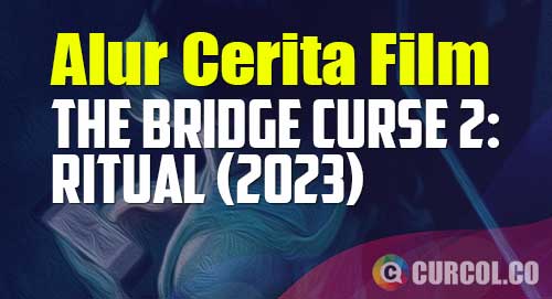 alur cerita film the bridge curse 2 ritual 2023