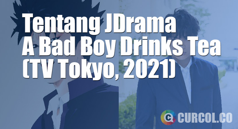 Tentang JDrama A Bad Boy Drinks Tea (TV Tokyo, 2021)